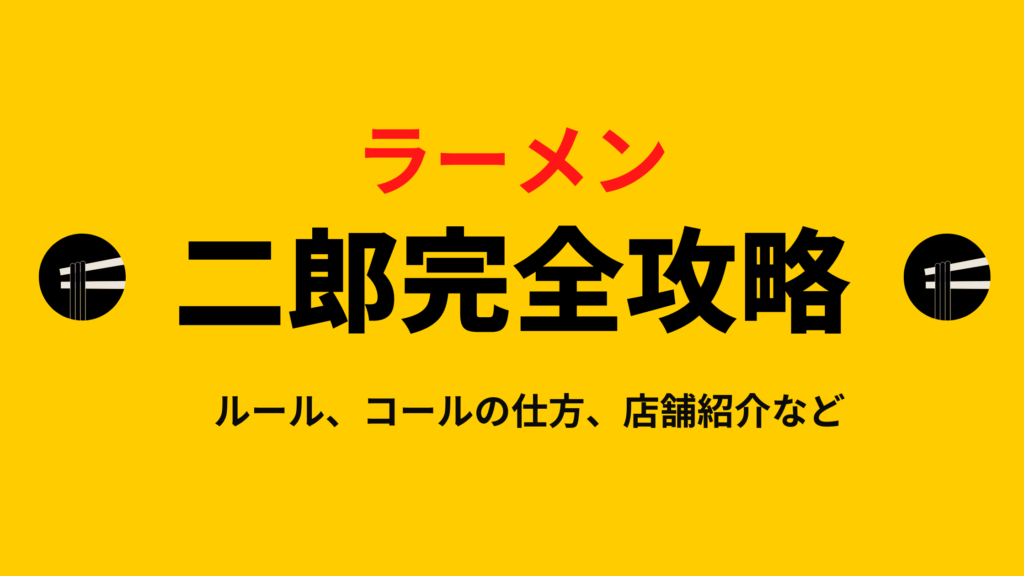 ラーメン二郎完全攻略[ルール､コール､店舗など徹底解説]（随時更新中）